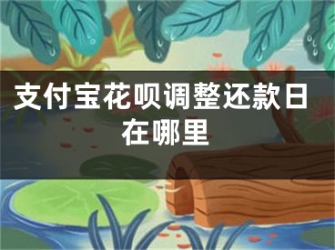 支付寶花唄調(diào)整還款日在哪里