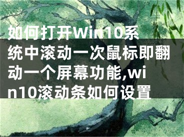 如何打開Win10系統(tǒng)中滾動一次鼠標即翻動一個屏幕功能,win10滾動條如何設置