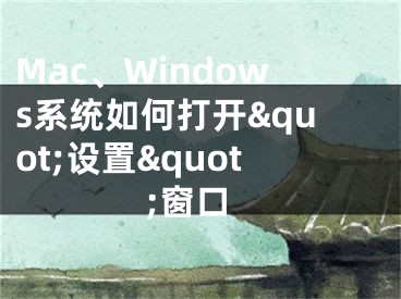 Mac、Windows系統(tǒng)如何打開&quot;設置&quot;窗口