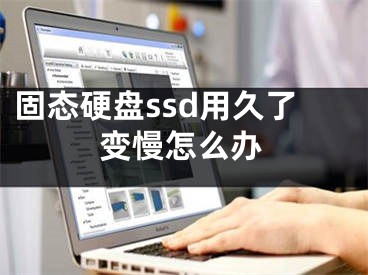 固態(tài)硬盤(pán)ssd用久了變慢怎么辦