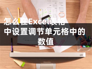 怎么在Excel表格中設置調節(jié)單元格中的數(shù)值