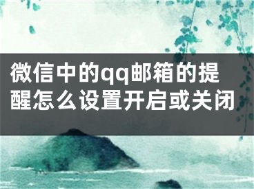 微信中的qq郵箱的提醒怎么設(shè)置開啟或關(guān)閉