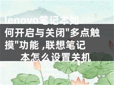 lenovo筆記本如何開啟與關(guān)閉"多點觸摸"功能 ,聯(lián)想筆記本怎么設(shè)置關(guān)機