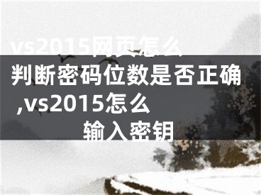 vs2015網(wǎng)頁怎么判斷密碼位數(shù)是否正確 ,vs2015怎么輸入密鑰