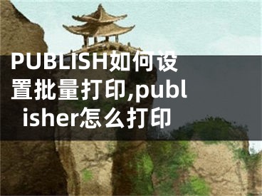 PUBLISH如何設置批量打印,publisher怎么打印