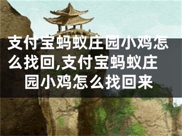 支付寶螞蟻莊園小雞怎么找回,支付寶螞蟻莊園小雞怎么找回來(lái)