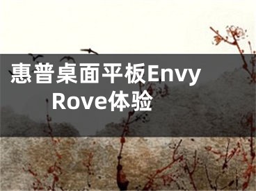 惠普桌面平板Envy Rove體驗