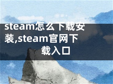 steam怎么下載安裝,steam官網(wǎng)下載入口