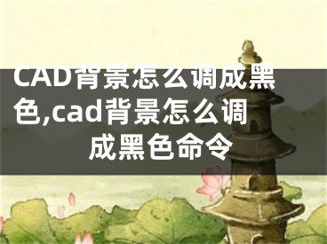 CAD背景怎么調(diào)成黑色,cad背景怎么調(diào)成黑色命令