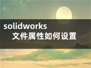 solidworks文件屬性如何設置