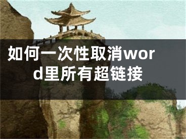 如何一次性取消word里所有超鏈接