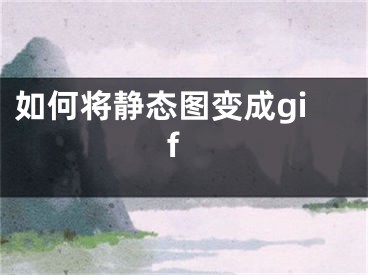 如何將靜態(tài)圖變成gif