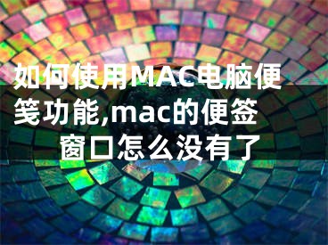 如何使用MAC電腦便箋功能,mac的便簽窗口怎么沒有了