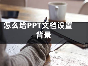 怎么給PPT文檔設置背景