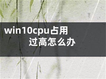 win10cpu占用過高怎么辦