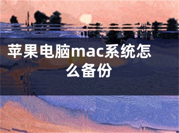 蘋果電腦mac系統(tǒng)怎么備份