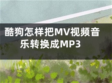 酷狗怎樣把MV視頻音樂(lè)轉(zhuǎn)換成MP3