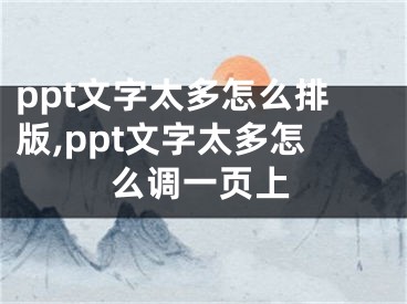 ppt文字太多怎么排版,ppt文字太多怎么調(diào)一頁(yè)上