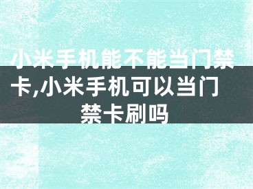 小米手機能不能當門禁卡,小米手機可以當門禁卡刷嗎