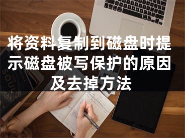 將資料復制到磁盤時提示磁盤被寫保護的原因及去掉方法