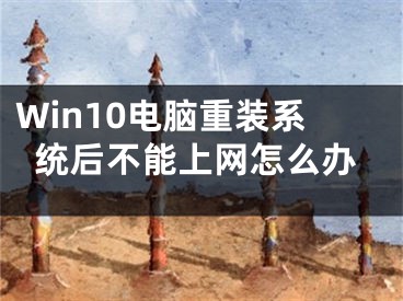 Win10電腦重裝系統(tǒng)后不能上網(wǎng)怎么辦