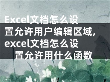 Excel文檔怎么設置允許用戶編輯區(qū)域,excel文檔怎么設置允許用什么函數(shù)