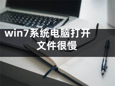 win7系統(tǒng)電腦打開文件很慢