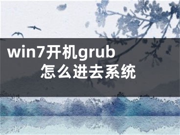 win7開(kāi)機(jī)grub怎么進(jìn)去系統(tǒng)