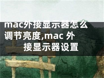 mac外接顯示器怎么調(diào)節(jié)亮度,mac 外接顯示器設置