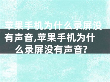 蘋果手機(jī)為什么錄屏沒有聲音,蘋果手機(jī)為什么錄屏沒有聲音?