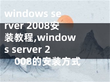 windows server 2008安裝教程,windows server 2008的安裝方式