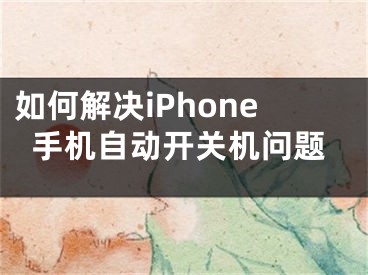 如何解決iPhone手機自動開關(guān)機問題