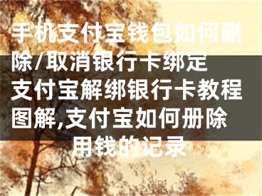 手機支付寶錢包如何刪除/取消銀行卡綁定 支付寶解綁銀行卡教程圖解,支付寶如何冊除用錢的記錄