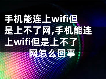 手機(jī)能連上wifi但是上不了網(wǎng),手機(jī)能連上wifi但是上不了網(wǎng)怎么回事