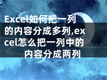 Excel如何把一列的內(nèi)容分成多列,excel怎么把一列中的內(nèi)容分成兩列