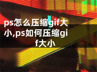 ps怎么壓縮gif大小,ps如何壓縮gif大小