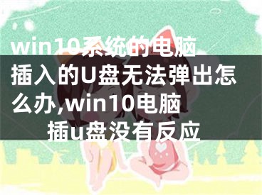 win10系統(tǒng)的電腦插入的U盤無法彈出怎么辦,win10電腦插u盤沒有反應