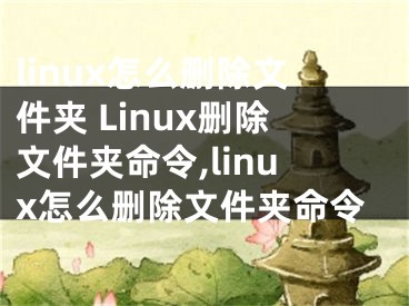 linux怎么刪除文件夾 Linux刪除文件夾命令,linux怎么刪除文件夾命令