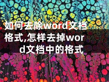 如何去除word文檔格式,怎樣去掉word文檔中的格式