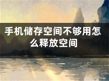 手機儲存空間不夠用怎么釋放空間