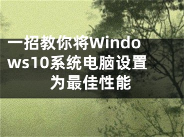 一招教你將Windows10系統(tǒng)電腦設(shè)置為最佳性能