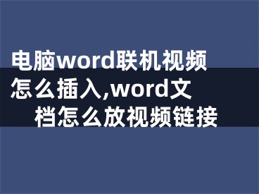 電腦word聯機視頻怎么插入,word文檔怎么放視頻鏈接