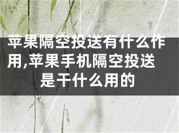 蘋(píng)果隔空投送有什么作用,蘋(píng)果手機(jī)隔空投送是干什么用的