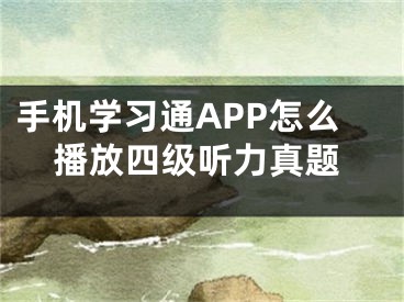 手機(jī)學(xué)習(xí)通APP怎么播放四級(jí)聽力真題