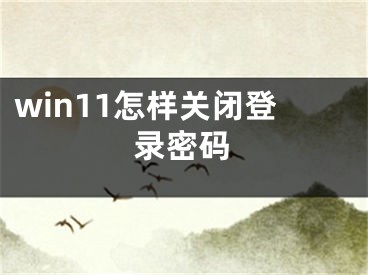 win11怎樣關(guān)閉登錄密碼