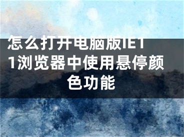 怎么打開電腦版IE11瀏覽器中使用懸停顏色功能