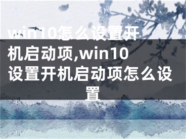 win10怎么設(shè)置開機啟動項,win10設(shè)置開機啟動項怎么設(shè)置