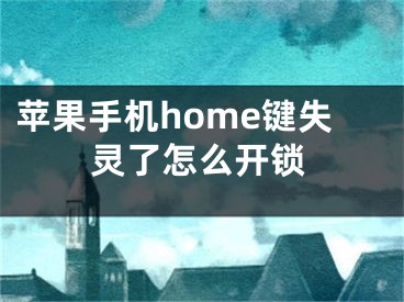 蘋果手機home鍵失靈了怎么開鎖