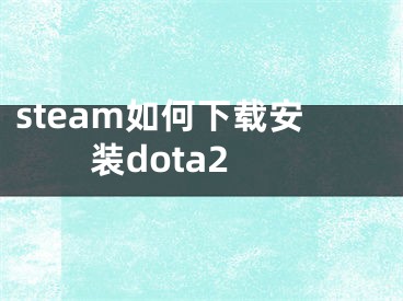 steam如何下載安裝dota2