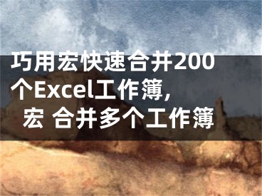 巧用宏快速合并200個(gè)Excel工作簿,宏 合并多個(gè)工作簿